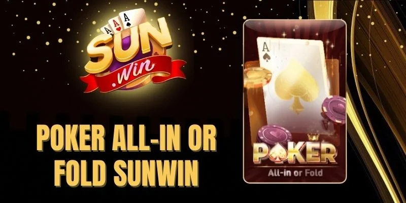 Poker All-in Or Fold Sunwin - Đánh Bài Nhanh, Thưởng Lớn